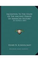 Incentives To The Study Of The Ancient Period Of American History