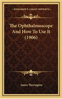 The Ophthalmoscope and How to Use It (1906)