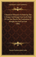 Statement Of Reasons For Believing That A Cheaper And Stronger Gun Can Be Made Of Cast Iron Than By The Combination Of Wrought Iron And Cast Iron (1881)
