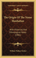 The Origin Of The Name Manhattan: With Historical And Ethnological Notes (1901)(English)
