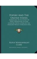 Popery And The United States: Embracing An Account Of Papal Operations In Our Country, With A View Of The Dangers Which Threaten Our Institutions (1847)