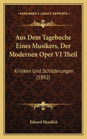 Aus Dem Tagebuche Eines Musikers, Der Modernen Oper VI Theil: Kritiken Und Schilderungen (1892)