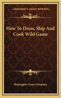 How To Dress, Ship And Cook Wild Game