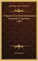A Proposito Di Un Istituto Internazionale Permanente Di Agricoltura (1905)