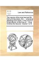 The reports of the most learned Sir Edmund Saunders, Knt. ... of several pleadings and cases, in the Court of King's Bench, in the time of ... King Charles the Second. Volume 1 of 3