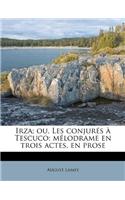 Irza; Ou, Les Conjurés À Tescuco; Mélodrame En Trois Actes, En Prose