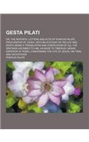 Gesta Pilati; Or, the Reports, Letters and Acts of Pontius Pilate, Procurator of Judea, with an Account of His Life and Death: Being a Translation and