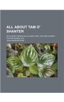All about Tam O' Shanter; With Brief Papers on Alloway Kirk, Souter Johnny, Captain Grose, Etc