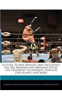 A Guide to Mix Martial Arts Including the Pre-Modern and Modern Styles, the Different Techniques, Popular Disciplines, and More