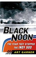 Black Noon: The Year They Stopped the Indy 500