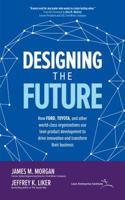 Designing the Future: How Ford, Toyota, and Other World-Class Organizations Use Lean Product Development to Drive Innovation and Transform Their Business