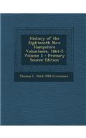 History of the Eighteenth New Hampshire Volunteers, 1864-5 Volume 1