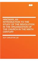 Hincmar; An Introduction to the Study of the Revolution in the Organization of the Church in the Ninth Century