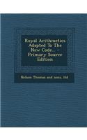 Royal Arithmetics Adapted to the New Code... - Primary Source Edition