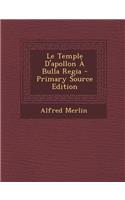 Le Temple D'Apollon a Bulla Regia - Primary Source Edition