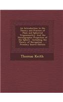 An Introduction to the Theory and Practice of Plain and Spherical Trigonometry: And the Stereographic Projection of the Sphere: Including the Theory o