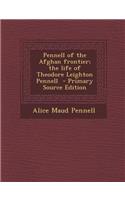 Pennell of the Afghan Frontier; The Life of Theodore Leighton Pennell - Primary Source Edition