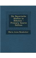 Die Bayerische Kochin in Bohmen - Primary Source Edition