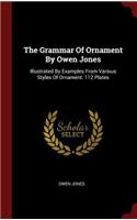 The Grammar Of Ornament By Owen Jones: Illustrated By Examples From Various Styles Of Ornament. 112 Plates