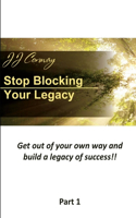 Stop Blocking Your Legacy, Part 1