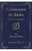 Comrades in Arms: A Tale of Two Hemispheres (Classic Reprint)
