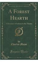 A Forest Hearth: A Romance of Indiana in the Thirties (Classic Reprint)