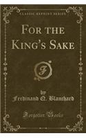 For the King's Sake (Classic Reprint)