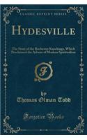 Hydesville: The Story of the Rochester Knockings, Which Proclaimed the Advent of Modern Spiritualism (Classic Reprint)