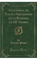 Recuerdos de EspaÃ±a Precedidos de la Bohemia de Mi Tiempo (Classic Reprint)