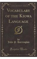 Vocabulary of the Kiowa Language (Classic Reprint): (English)