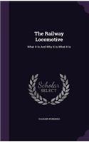 The Railway Locomotive: What It Is And Why It Is What It Is