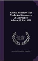 Annual Report of the Trade and Commerce of Milwaukee, Volume 19, Part 1876