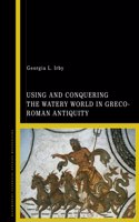 Using and Conquering the Watery World in Greco-Roman Antiquity