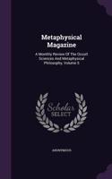 Metaphysical Magazine: A Monthly Review of the Occult Sciences and Metaphysical Philosophy, Volume 5