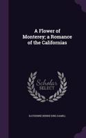 A Flower of Monterey; a Romance of the Californias