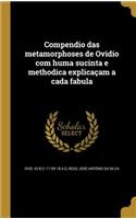 Compendio Das Metamorphoses de Ovidio Com Huma Sucinta E Methodica Explicacam a Cada Fabula