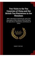 Two Visits to the Tea Countries of China and the British Tea Plantations in the Himalaya