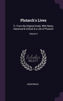 Plutarch's Lives: Tr. From the Original Greek; With Notes, Historical & Critical; & a Life of Plutarch; Volume 3