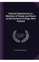 Colonial Experiences; Or, Sketches of People and Places in the Province of Otago, New Zealand