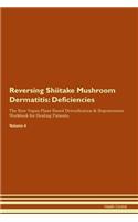 Reversing Shiitake Mushroom Dermatitis: Deficiencies The Raw Vegan Plant-Based Detoxification & Regeneration Workbook for Healing Patients. Volume 4