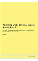Reversing Otitis Externa: Success Stories Part 2 The Raw Vegan Plant-Based Detoxification & Regeneration Workbook for Healing Patients.Volume 7