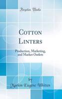 Cotton Linters: Production, Marketing, and Market Outlets (Classic Reprint)