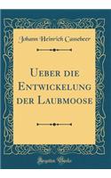 Ueber Die Entwickelung Der Laubmoose (Classic Reprint)