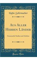 Aus Aller Herren LÃ¤nder: Gesammelte Studien Und AufsÃ¤tze (Classic Reprint)