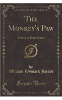 The Monkey's Paw: A Story in Three Scenes (Classic Reprint)