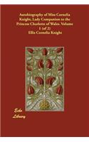 Autobiography of Miss Cornelia Knight, Lady Companion to the Princess Charlotte of Wales. Volume 1 (of 2)