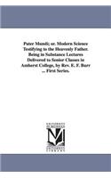 Pater Mundi; Or. Modern Science Testifying to the Heavenly Father. Being in Substance Lectures Delivered to Senior Classes in Amherst College, by REV.