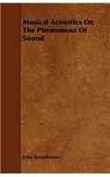 Musical Acoustics Or, the Phenomena of Sound