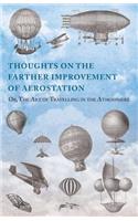 Thoughts on the Farther Improvement of Aerostation; Or, The Art of Travelling in the Atmosphere: with a Description of a Machine, Now Constructing, on Different Principles from Those Hitherto Adopted