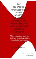 The No Calorie, No Cholesterol, No Fat, No Meat, No Sodium, No Animal Fat, No Dairy Product, No Carbohydrate, No Sugar Cookbook